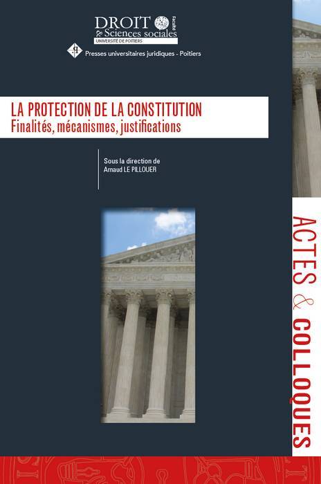 LA PROTECTION DE LA CONSTITUTION, FINALITES, MECANISME, JUSTIFICATIONS