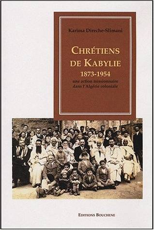 Chrétiens de Kabylie, 1873-1954, Une action missionnaire dans l'Algérie coloniale Karima Slimani-Direche