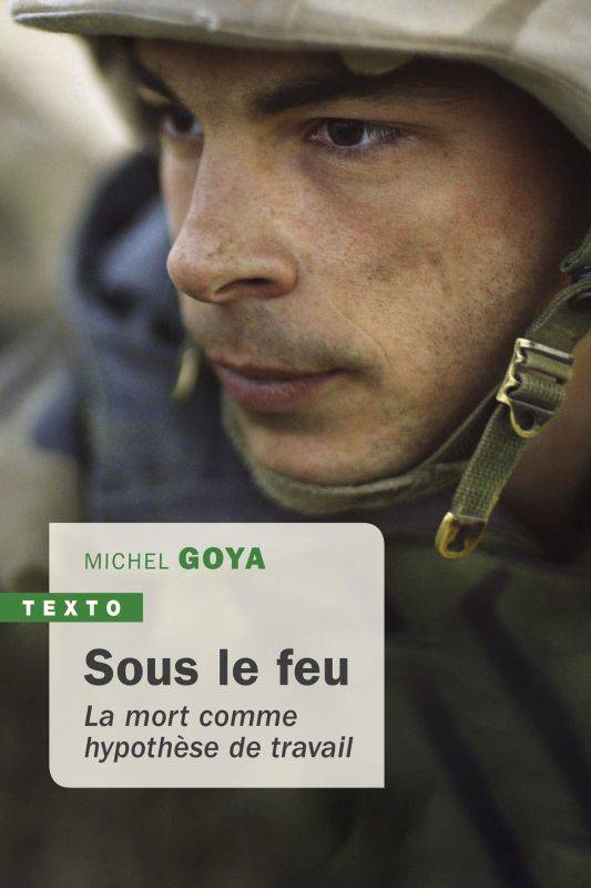 Livres Sciences Humaines et Sociales Sciences sociales Sous le feu, La mort comme hypothèse de travail Michel Goya