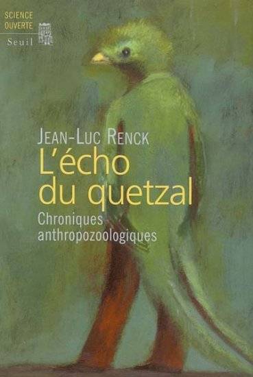 Livres Sciences Humaines et Sociales Sciences sociales L'Echo du Quetzal, chroniques anthropozoologiques Jean-Luc Renck