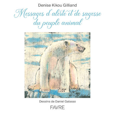 Messages d'alerte et de sagesse du peuple animal Denise Gilliand