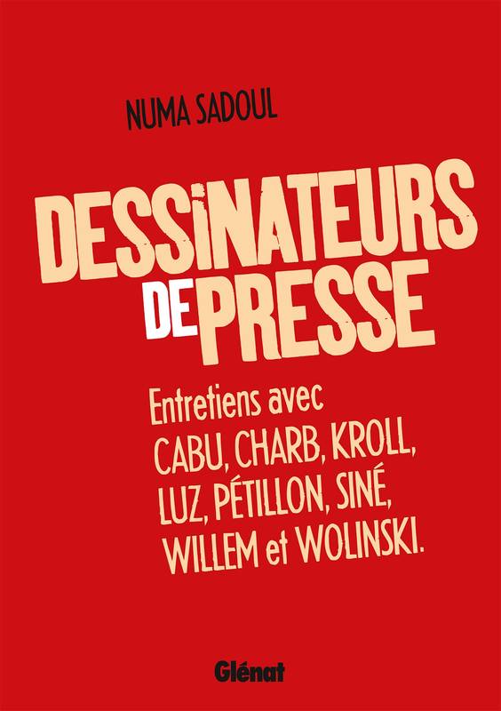 Livres Loisirs Humour Dessinateurs de presse, Entretiens avec Cabu, Charb, Kroll, Luz, Pétillon, Siné, Willem et Wolinski Numa Sadoul