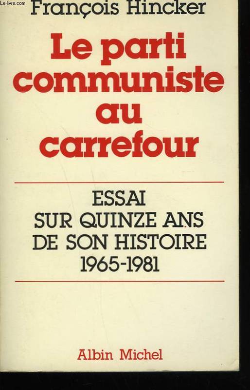 Le Parti communiste au carrefour, essai sur quinze ans de son histoire, 1965-1981 François Hincker