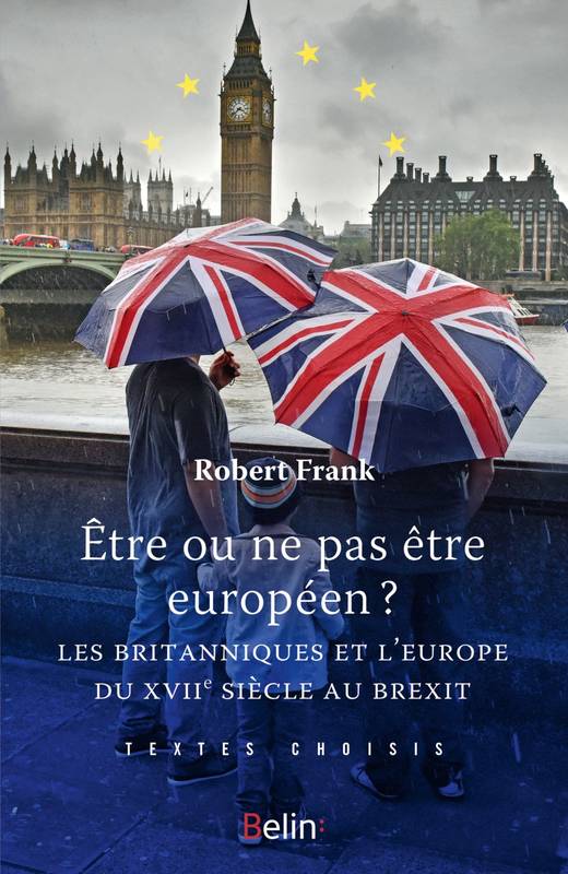 Être ou ne pas être Européen, Les Britanniques et l'Europe du XVIIe siècle au Brexit Robert Frank