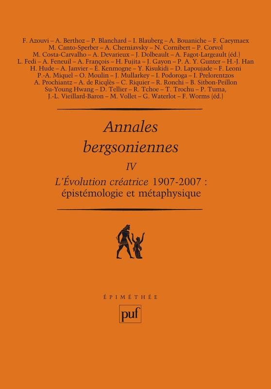 Annales bergsoniennes, IV, L'évolution créatrice, 1907-2007 : épistémologie et métaphysique Anne Fagot-Largeault, Frédéric Worms