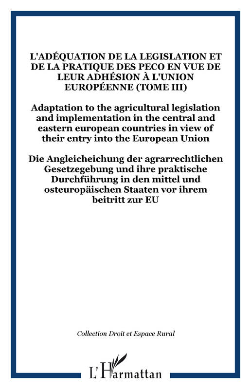 XXIe Congrès européen de droit rural, 3, L'adéquation de la legislation et de la pratique des PECO en vue de leur adhésion à l'Union Européenne (Tome III), Adaptation to the agricultural legislation and implementation in the central and eastern europea... Congrès européen de droit rural