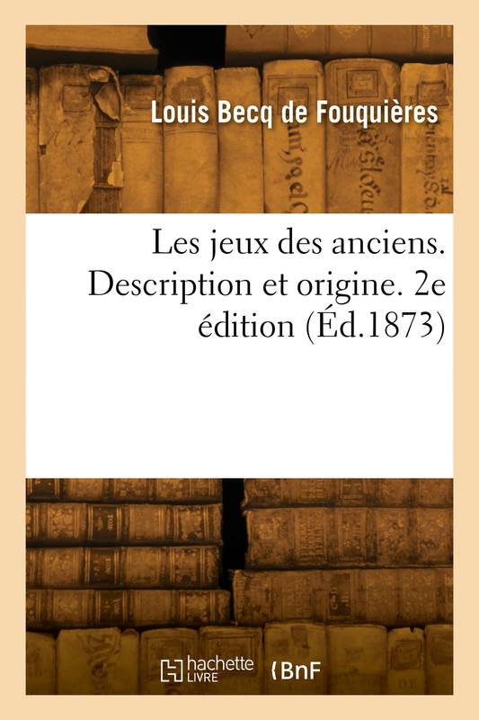 Livres Littérature et Essais littéraires Essais Littéraires et biographies Biographies et mémoires Les jeux des anciens. Description et origine. 2e édition Louis Becq de Fouquières