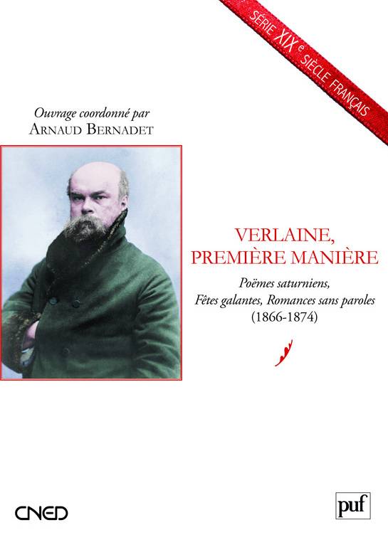Verlaine, première manière, Poëmes saturniens, Fêtes galantes, Romances sans paroles (1866-1874) Arnaud Bernadet