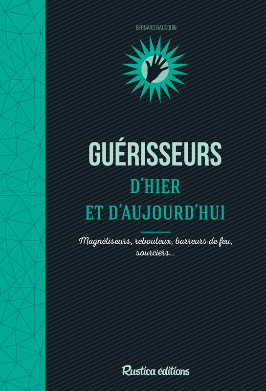 Livres Spiritualités, Esotérisme et Religions Esotérisme Guérisseurs d'hier et d'aujourd'hui, Magnétiseurs, rebouteux, barreurs de feu, sourciers… Bernard Baudouin