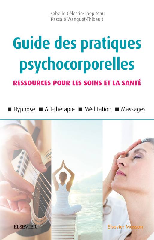 Livres Santé et Médecine Médecine Paramédical Guide des pratiques psychocorporelles, 25 techniques (relaxation, hypnose, art-thérapie, toucher, etc.) Pascale Wanquet-Thibault, Isabelle Célestin-Lhopiteau