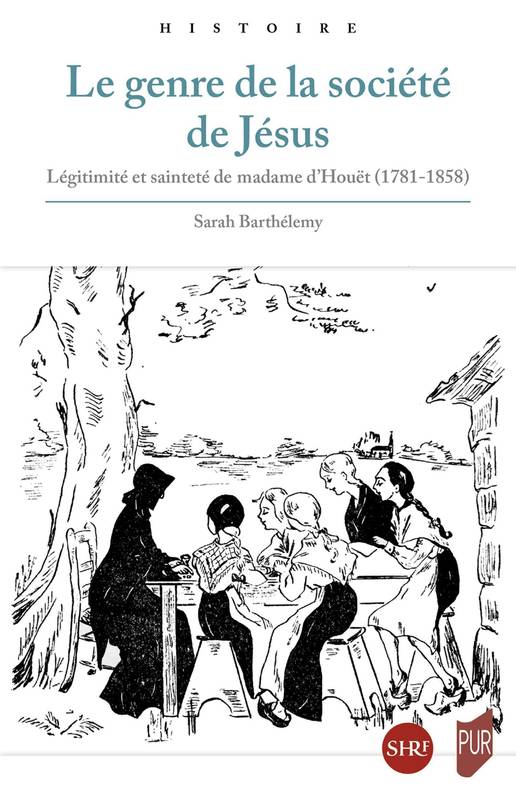 Le genre de la société de Jésus, Légitimités et sainteté de madame d'Houët (1781 - 1858)