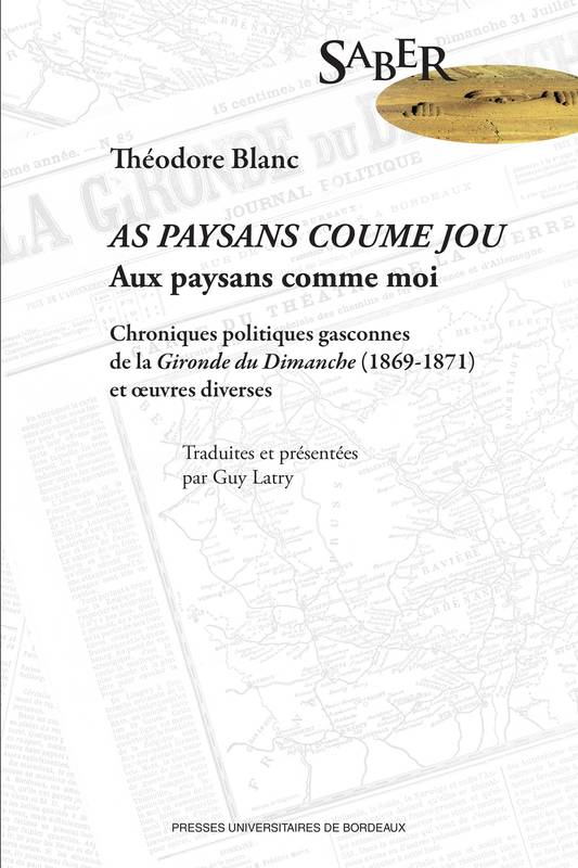 Livres Dictionnaires et méthodes de langues Méthodes de langues Aux paysans comme moi, Chroniques politiques gasconnes de "la gironde du dimanche", 1869-1871 et oeuvres diverses Théodore Blanc