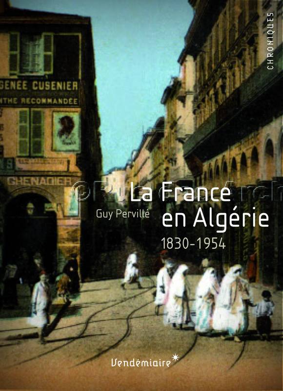 La France En Algerie - 1830-1954 Guy Perville