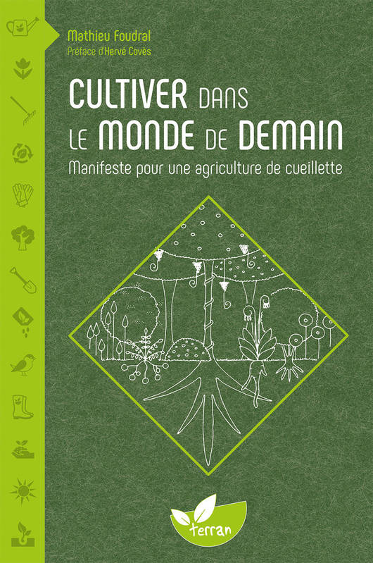 Livres Sciences Humaines et Sociales Actualités Cultiver dans le monde de demain - Manifeste pour une agriculture de cueillette Mathieu Foudral