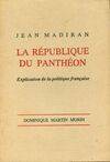 Livres Sciences Humaines et Sociales Sciences politiques La république du panthéon, explication de la politique française Jean Madiran