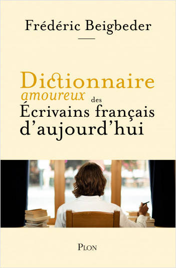 Livres Littérature et Essais littéraires Essais Littéraires et biographies Essais Littéraires Dictionnaire amoureux des écrivains français d'aujourd'hui Frédéric Beigbeder