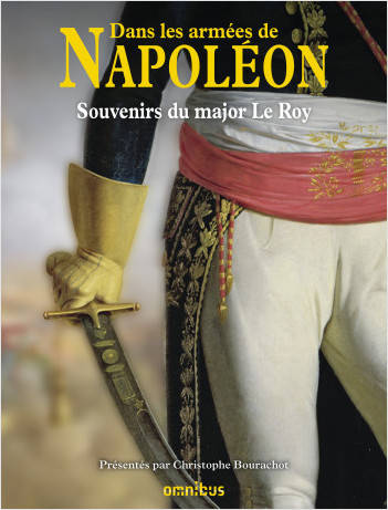 Livres Histoire et Géographie Histoire Histoire du XIXième et XXième Dans les armées de Napoléon Christophe Bourachot, Major Le Roy