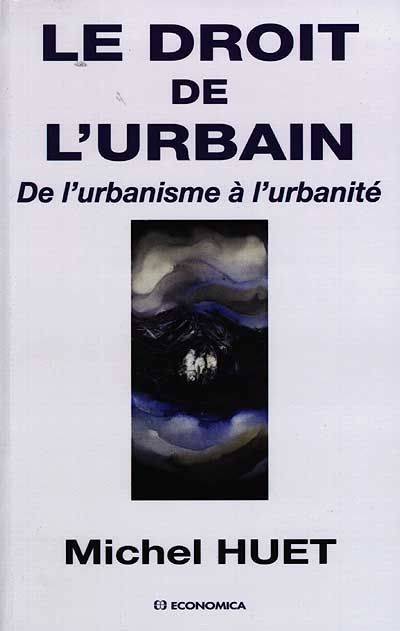 Livres Économie-Droit-Gestion Droit Généralités Le droit de l'urbain - de l'urbanisme à l'urbanité, de l'urbanisme à l'urbanité Michel Huet