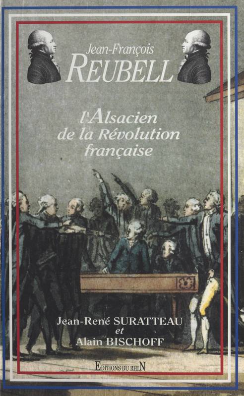 Jean-François Reubell, l'Alsacien de la Révolution française Jean-René Suratteau, Alain Bischoff