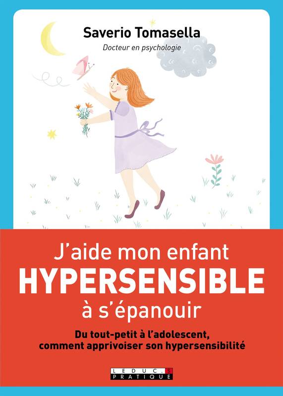 J'aide mon enfant hypersensible à s'épanouir, Du tout-petit à l'adolescent, comment apprivoiser son hypersensibilité Saverio Tomasella