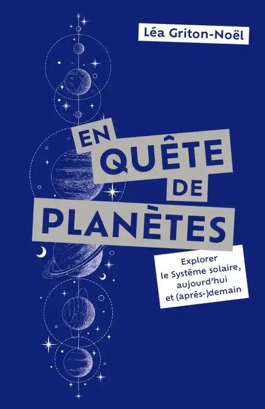 Livres Sciences et Techniques Astronomie En quête de planètes, Explorer le Système solaire, aujourd'hui et (après-)demain Léa Griton-Noël