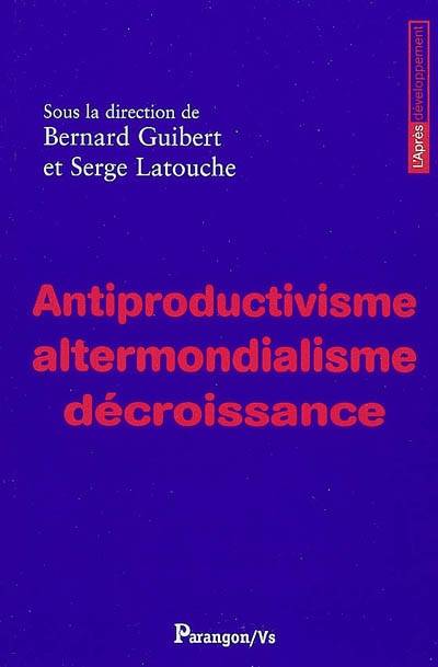 Livres Sciences Humaines et Sociales Actualités Antiproductivisme, altermondialisme, décroissance Bernard Guibert, Serge Latouche
