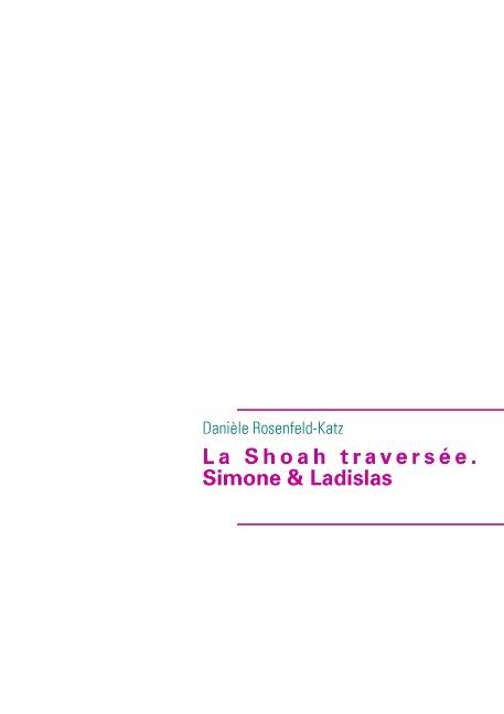 Livres Histoire et Géographie Histoire Histoire générale La Shoah traversιe. Simone &amp; Ladislas, LA SHOAH TRAVERSEE. SIMONE ET LADISLAS Danièle Rosenfeld-Katz