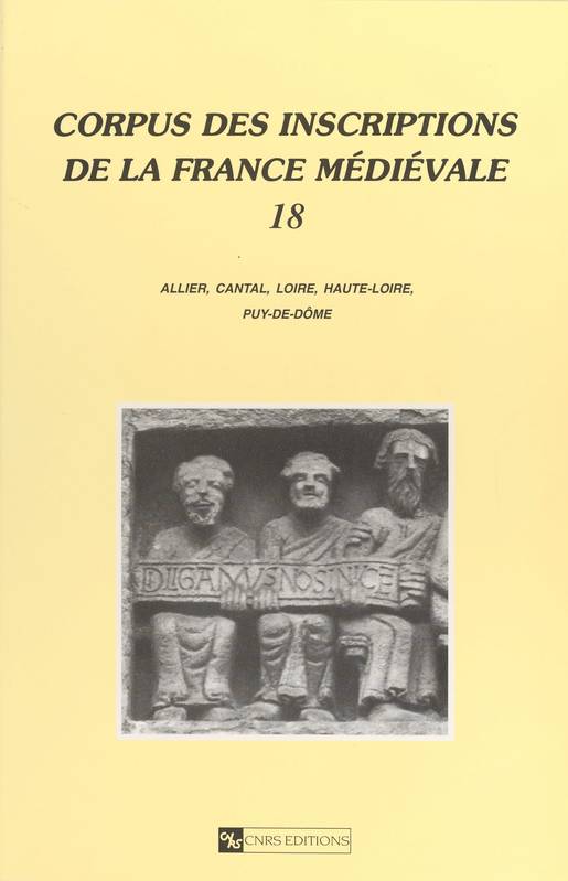 Corpus des inscriptions de la France médiévale (18) : Allier, Cantal, Loire, Haute-Loire, Puy-de-Dôme Robert Favreau, Jean Michaud, Bernadette Mora