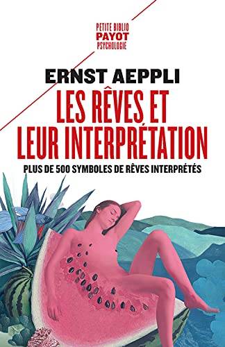 Livres Sciences Humaines et Sociales Psychologie et psychanalyse Les rêves et leur interprétation, Plus de 500 symboles de rêves interprétés Ernest Aeppli