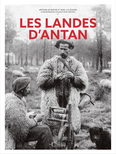 Livres Histoire et Géographie Histoire Histoire générale Les Landes d'Antan - Nouvelle édition Jean-Luc Eluard, Antoine de Baecke