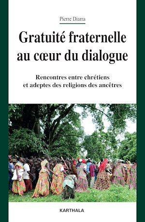 Gratuité fraternelle au coeur du dialogue, Rencontres entre chrétiens et adeptes des religions des ancêtres Collectif