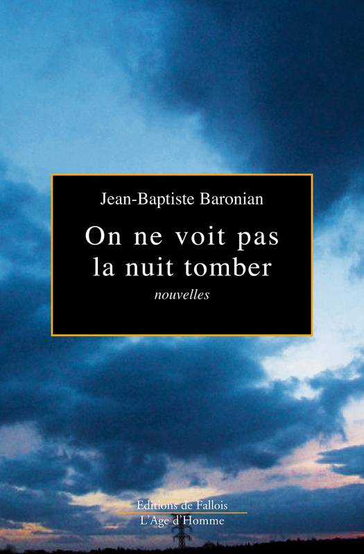 ON NE VOIT PAS LA NUIT TOMBER, Nouvelles Jean-Baptiste Baronian