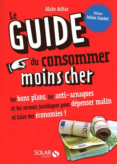 Livres Vie quotidienne Vie personnelle Le guide du consommer moins cher, les bons plans, les anti-arnaques et les recours juridiques pour dépenser malin ... Alain Azhar