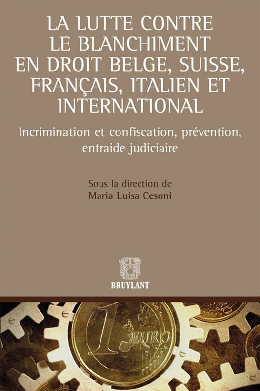 La lutte contre le blanchiment en droit belge, suisse, français, italien et international, Incrimination et confiscation, prévention, entraide judiciaire