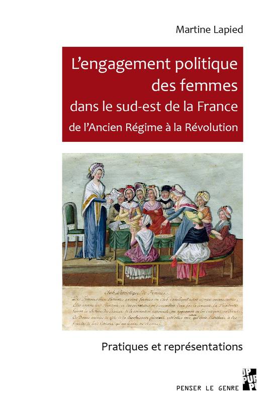 L'engagement politique des femmes dans le Sud-Est de la France de l'Ancien régime à la Révolution, Pratiques et représentations