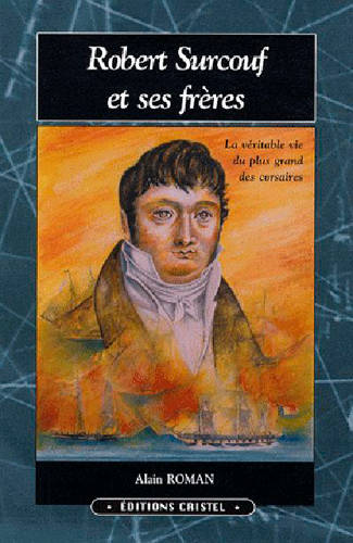 Livres Littérature et Essais littéraires Essais Littéraires et biographies Biographies et mémoires La saga des Surcouf, 2, Robert Surcouf Et Ses Freres, une famille de marins, de corsaires et de négociants à travers deux siècles de l'histoire d'un port Alain Roman