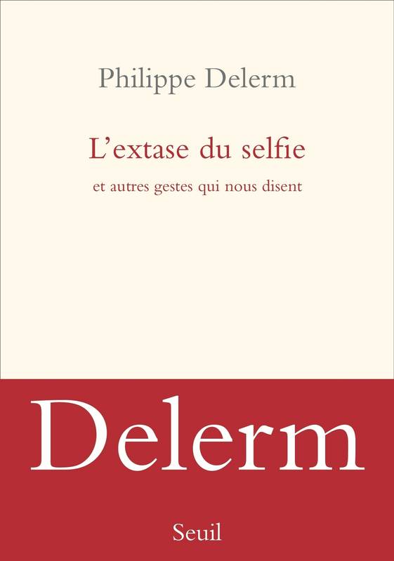 L'extase du selfie et autres gestes qui nous disent Philippe Delerm