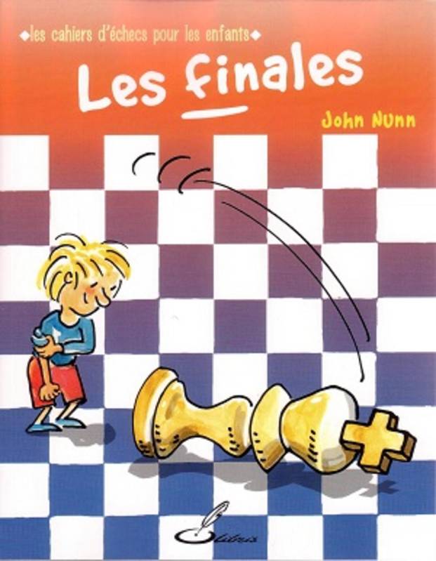 Livres Loisirs Sports Les cahiers d'échecs pour les enfants, Les finales, Améliore ton niveau en finale grâce aux exercices diaboliques du dr nunn ! John Nunn