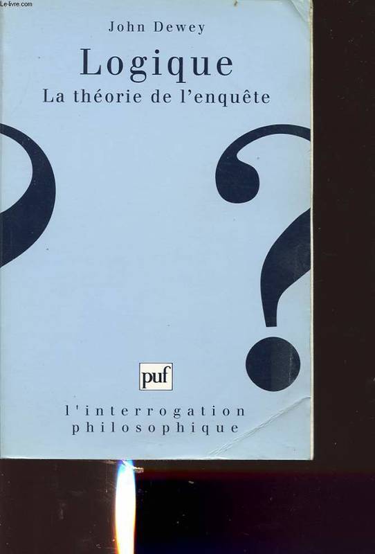 Livres Sciences Humaines et Sociales Philosophie Logique. la theorie de l'enquete, la théorie de l'enquête John Dewey