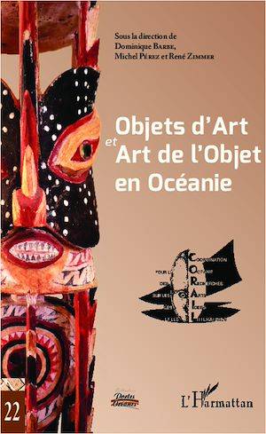 Objets d'Art et Art de l'Objet en Océanie, Actes du XXIe Colloque Corail Dominique Barbe, Michel Pérez, René Zimmer