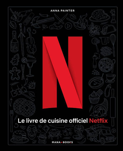 Livres Loisirs Gastronomie Cuisine Le livre de cuisine officiel Netflix Anna Painter