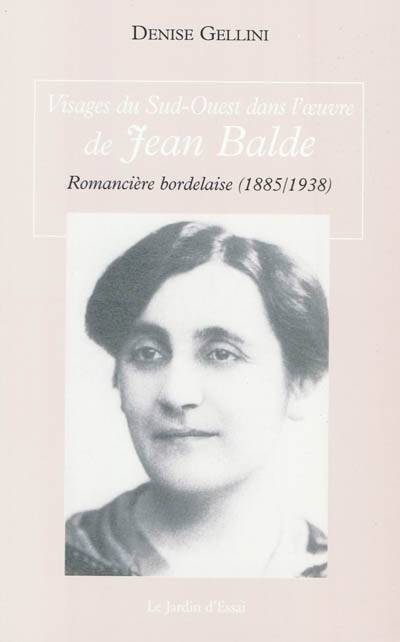 Visages du Sud-Ouest dans l'oeuvre de Jean Balde, romancière bordelaise, 1885-1938