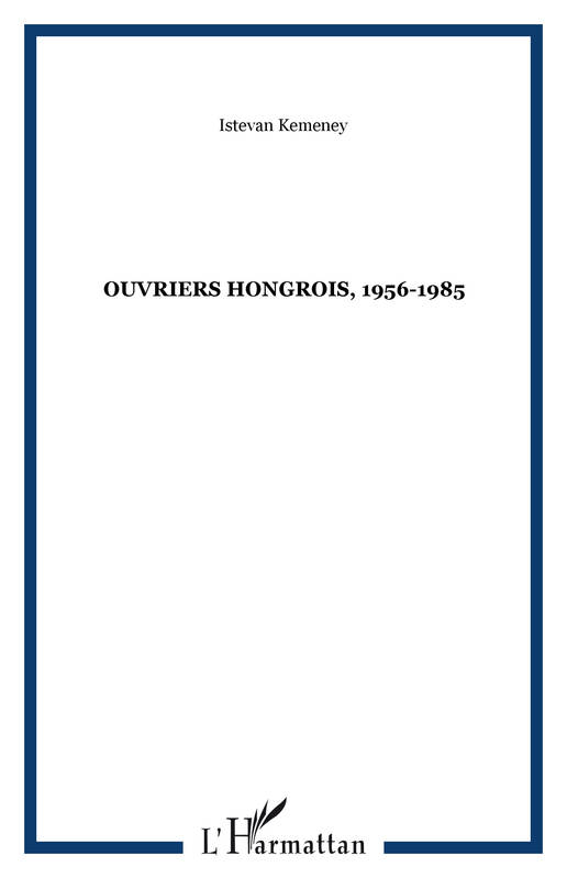 Livres Sciences Humaines et Sociales Sciences sociales Ouvriers hongrois, 1956-1985 Istevan Kemeney