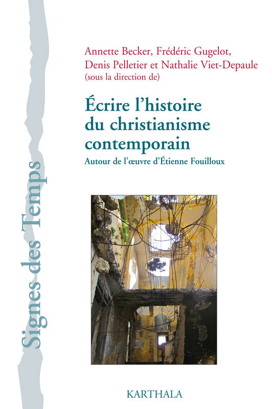 Écrire l'histoire du christianisme contemporain - autour de l'oeuvre d'Étienne Fouilloux, autour de l'oeuvre d'Étienne Fouilloux BECKER/GUGELOT/PELLE