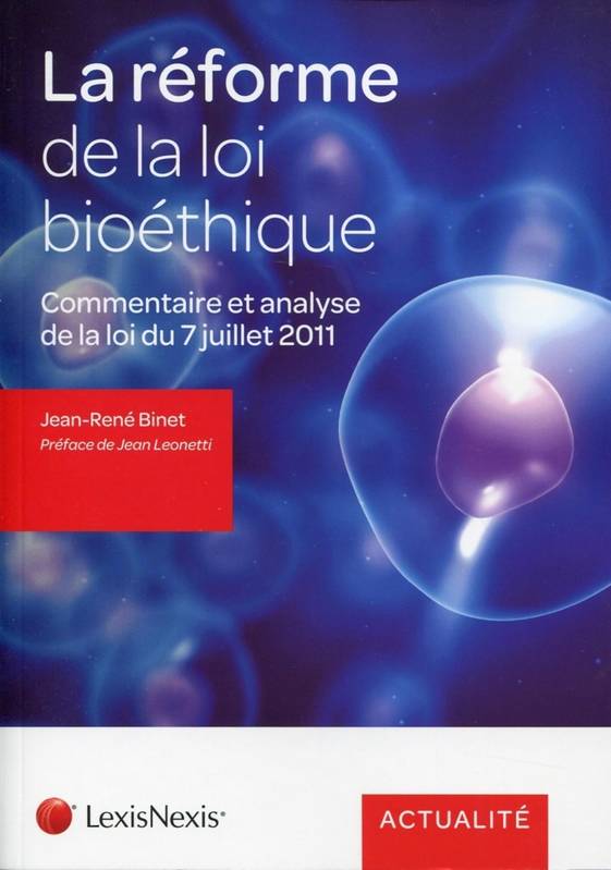 la loi relative a la bioethique du 7/7/2011, Commentaire et analyse de la loi du 7 juillet 2011. Jean-René Binet