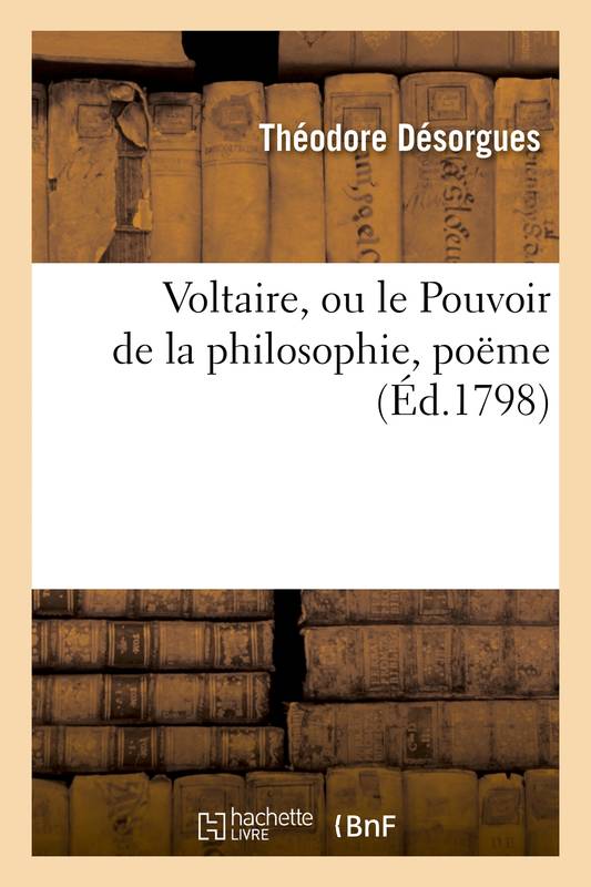 Livres Sciences Humaines et Sociales Philosophie Voltaire, ou le Pouvoir de la philosophie, poëme Théodore Désorgues