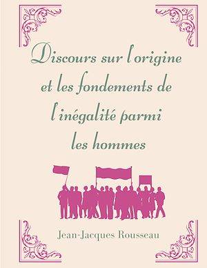 Discours sur l'origine et les fondements de l'inégalité parmi les hommes, la matrice de l'oeuvre morale et politique de Jean-Jacques Rousseau Jean-Jacques Rousseau