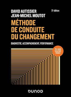 Méthode de conduite du changement - 5e éd., Diagnostic, Accompagnement, Performance David Autissier, Jean-Michel Moutot