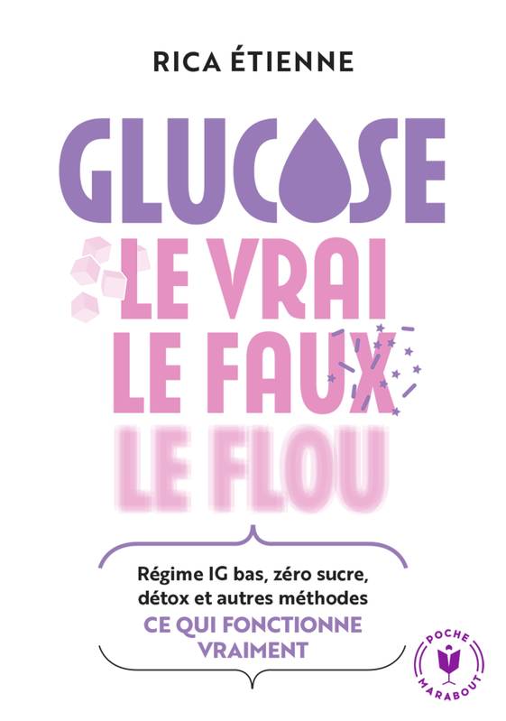 Glucose : le vrai - le faux - le flou, Régime IG bas, zéro sucre, détox et autres méthodes : ce quie fonctionne vraiment Rica Etienne