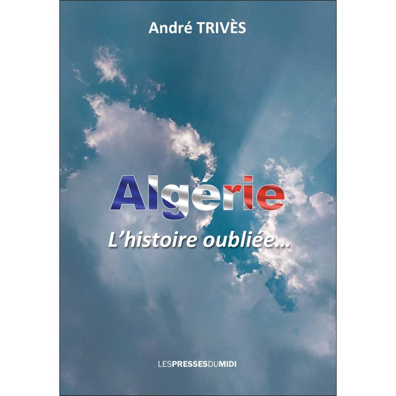 Livres Histoire et Géographie Histoire Histoire du XIXième et XXième ALGERIE, L'HISTOIRE OUBLIEE André TRIVES